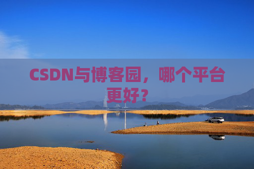 CSDN与博客园，哪个平台更好？